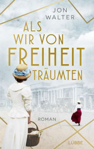 Title: Als wir von Freiheit träumten: Roman, Author: Jon Walter