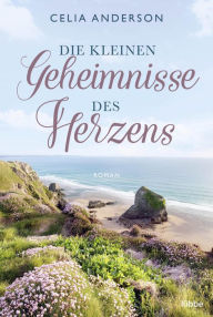 Title: Die kleinen Geheimnisse des Herzens: Roman, Author: Celia Anderson