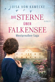 Title: Die Sterne über Falkensee: Westpreußen-Saga, Author: Luisa von Kamecke