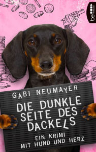 Title: Die dunkle Seite des Dackels: Ein Krimi mit Hund und Herz, Author: Gabi Neumayer