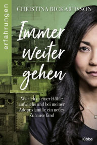 Title: Immer weiter gehen: Wie ich im Dschungel aufwuchs und bei meiner Adoptivfamilie ein neues Zuhause fand, Author: Christina Rickardsson