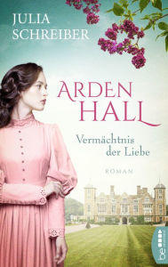 Title: Arden Hall - Vermächtnis der Liebe, Author: Julia Schreiber