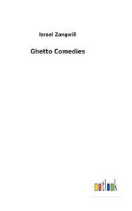Title: Ghetto Comedies, Author: Israel Zangwill