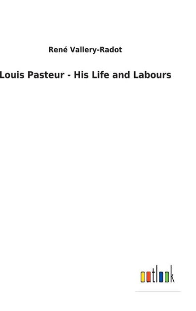 Louis Pasteur His Life and Labours by René ValleryRadot, Paperback