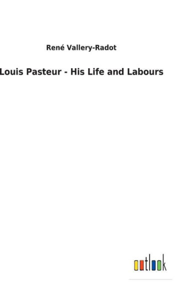 Louis Pasteur - His Life and Labours