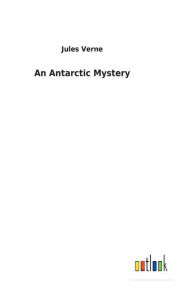 Title: An Antarctic Mystery, Author: Jules Verne