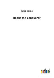 Title: Robur the Conqueror, Author: Jules Verne