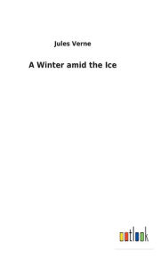 Title: A Winter amid the Ice, Author: Jules Verne