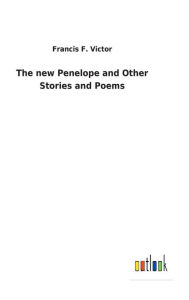 Title: The new Penelope and Other Stories and Poems, Author: Francis F Victor