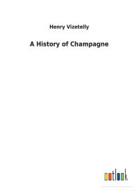 Title: A History of Champagne, Author: Henry Vizetelly