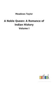 Title: A Noble Queen: A Romance of Indian History, Author: Meadows Taylor