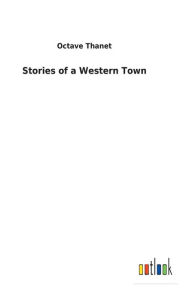 Title: Stories of a Western Town, Author: Octave Thanet