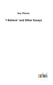 Title: I Believe and Other Essays, Author: Guy Thorne