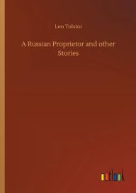Title: A Russian Proprietor and other Stories, Author: Leo Tolstoy