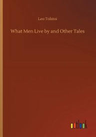 Title: What Men Live by and Other Tales, Author: Leo Tolstoy