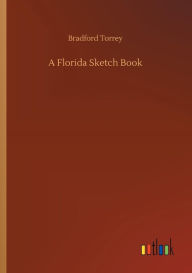 Title: A Florida Sketch Book, Author: Bradford Torrey