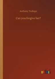 Title: Can you forgive her?, Author: Anthony Trollope