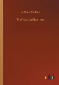 Title: The Way we live now, Author: Anthony Trollope