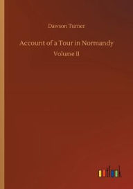 Title: Account of a Tour in Normandy, Author: Dawson Turner