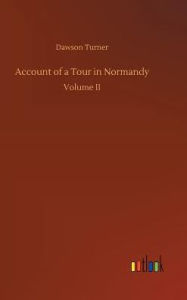 Title: Account of a Tour in Normandy, Author: Dawson Turner