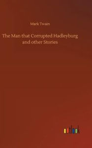 Title: The Man that Corrupted Hadleyburg and other Stories, Author: Mark Twain