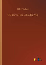 Title: The Lure of the Labrador Wild, Author: Dillon Wallace