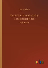 Title: The Prince of India or Why Constantinople fell, Author: Lew Wallace