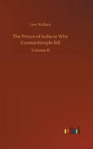 Title: The Prince of India or Why Constantinople fell, Author: Lew Wallace