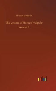 Title: The Letters of Horace Walpole, Author: Horace Walpole