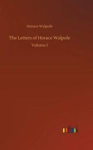 Title: The Letters of Horace Walpole, Author: Horace Walpole