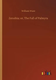Title: Zenobia; or, The Fall of Palmyra, Author: William Ware