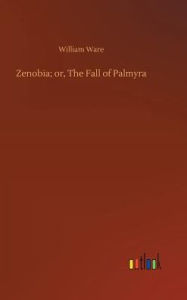 Title: Zenobia; or, The Fall of Palmyra, Author: William Ware