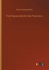Title: Von Haparanda bis San Francisco, Author: Ernst Wasserzieher