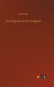 Title: The Pilgrims of New England, Author: J.B. Webb