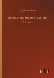 Title: Studies in the Theory of Descent, Author: August Weismann