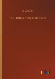 Title: The Plattner Story and Others, Author: H. G. Wells