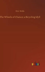 Title: The Wheels of Chance; a Bicycling Idyll, Author: H. G. Wells