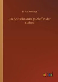 Title: Ein deutsches Kriegsschiff in der Sï¿½dsee, Author: B. von Werner