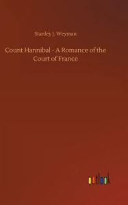 Title: Count Hannibal - A Romance of the Court of France, Author: Stanley J. Weyman