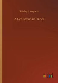 Title: A Gentleman of France, Author: Stanley J. Weyman