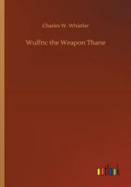 Title: Wulfric the Weapon Thane, Author: Charles W. Whistler