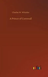 Title: A Prince of Cornwall, Author: Charles W. Whistler