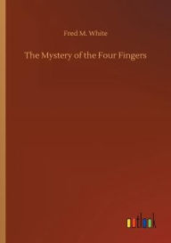 Title: The Mystery of the Four Fingers, Author: Fred M White