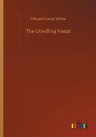 Title: The Unwilling Vestal, Author: Edward Lucas White