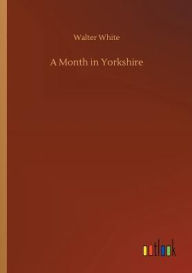 Title: A Month in Yorkshire, Author: Walter White