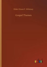 Title: Gospel Themes, Author: Elder Orson F. Whitney