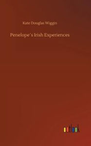 Title: Penelope´s Irish Experiences, Author: Kate Douglas Wiggin