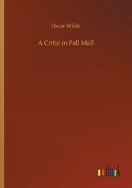 Title: A Critic in Pall Mall, Author: Oscar Wilde