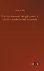 The Importance of Being Earnest - A Trivial Comedy for Serious People