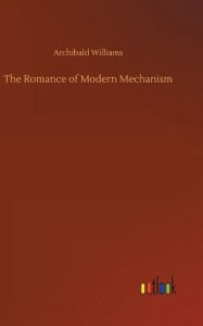 Title: The Romance of Modern Mechanism, Author: Archibald Williams